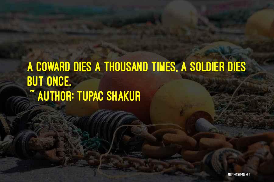 Tupac Shakur Quotes: A Coward Dies A Thousand Times, A Soldier Dies But Once.