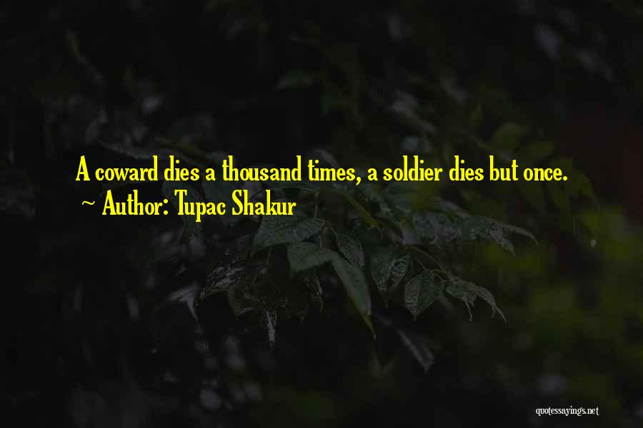 Tupac Shakur Quotes: A Coward Dies A Thousand Times, A Soldier Dies But Once.