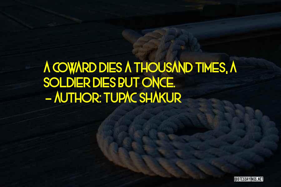Tupac Shakur Quotes: A Coward Dies A Thousand Times, A Soldier Dies But Once.