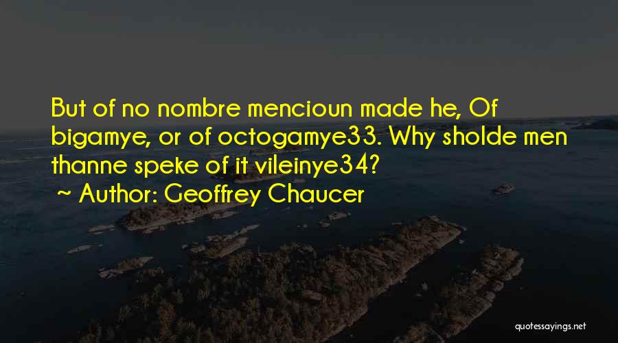 Geoffrey Chaucer Quotes: But Of No Nombre Mencioun Made He, Of Bigamye, Or Of Octogamye33. Why Sholde Men Thanne Speke Of It Vileinye34?