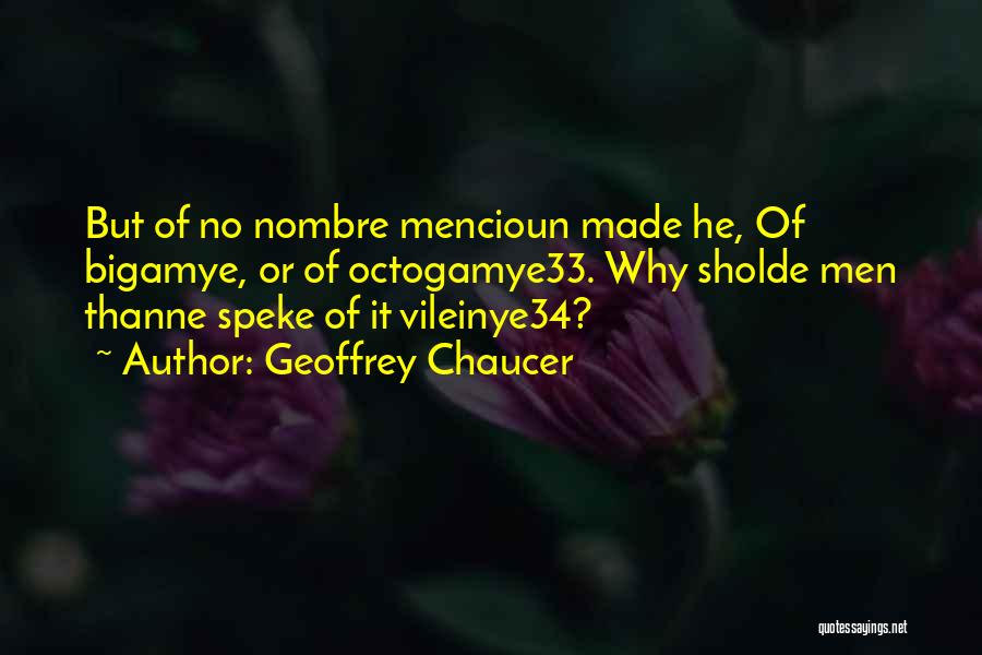 Geoffrey Chaucer Quotes: But Of No Nombre Mencioun Made He, Of Bigamye, Or Of Octogamye33. Why Sholde Men Thanne Speke Of It Vileinye34?