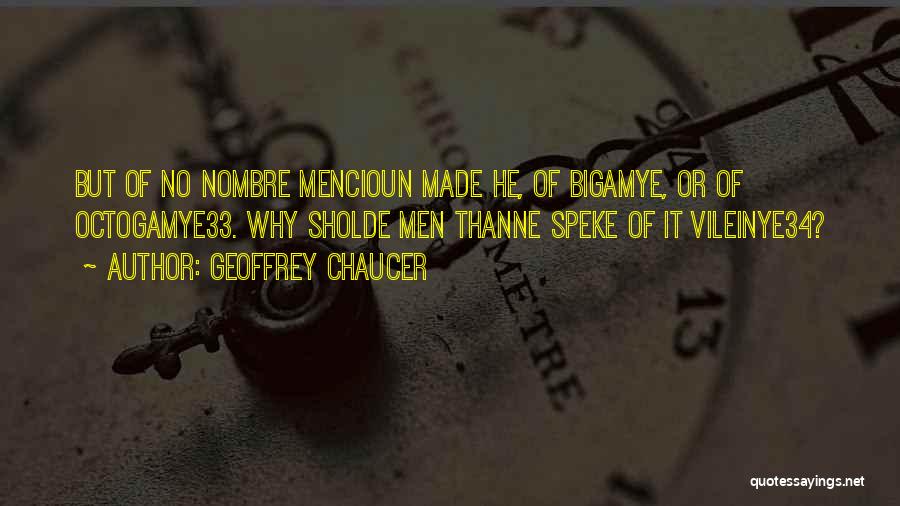 Geoffrey Chaucer Quotes: But Of No Nombre Mencioun Made He, Of Bigamye, Or Of Octogamye33. Why Sholde Men Thanne Speke Of It Vileinye34?