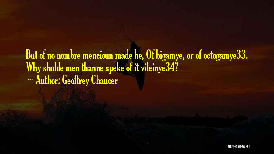 Geoffrey Chaucer Quotes: But Of No Nombre Mencioun Made He, Of Bigamye, Or Of Octogamye33. Why Sholde Men Thanne Speke Of It Vileinye34?