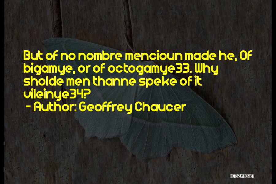 Geoffrey Chaucer Quotes: But Of No Nombre Mencioun Made He, Of Bigamye, Or Of Octogamye33. Why Sholde Men Thanne Speke Of It Vileinye34?