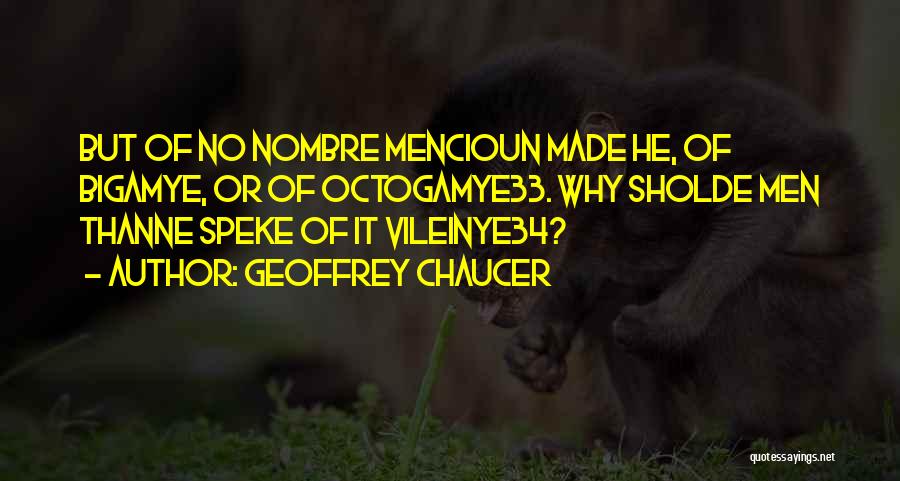 Geoffrey Chaucer Quotes: But Of No Nombre Mencioun Made He, Of Bigamye, Or Of Octogamye33. Why Sholde Men Thanne Speke Of It Vileinye34?