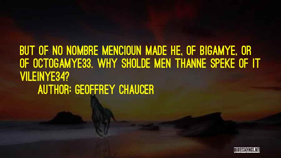 Geoffrey Chaucer Quotes: But Of No Nombre Mencioun Made He, Of Bigamye, Or Of Octogamye33. Why Sholde Men Thanne Speke Of It Vileinye34?