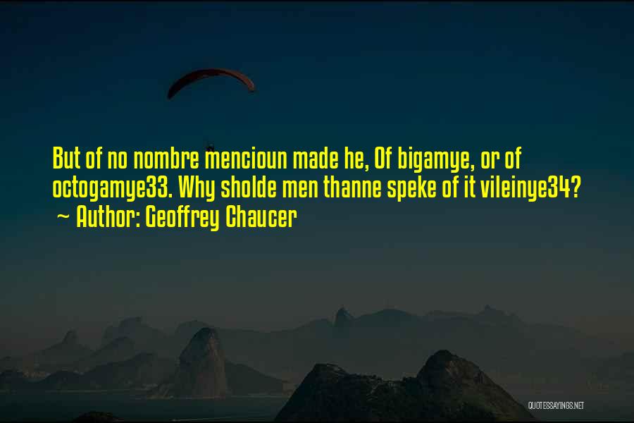 Geoffrey Chaucer Quotes: But Of No Nombre Mencioun Made He, Of Bigamye, Or Of Octogamye33. Why Sholde Men Thanne Speke Of It Vileinye34?