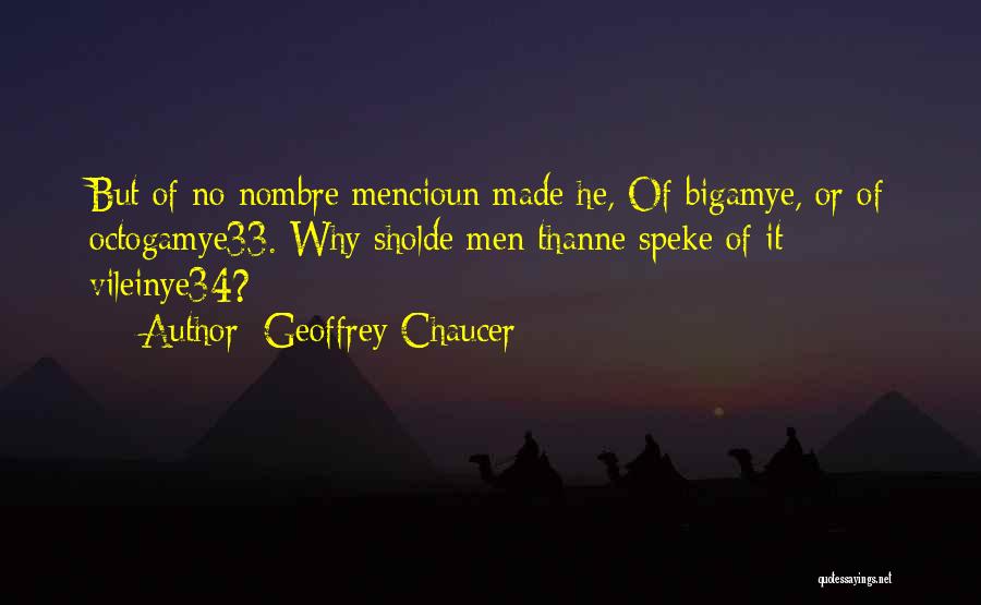Geoffrey Chaucer Quotes: But Of No Nombre Mencioun Made He, Of Bigamye, Or Of Octogamye33. Why Sholde Men Thanne Speke Of It Vileinye34?