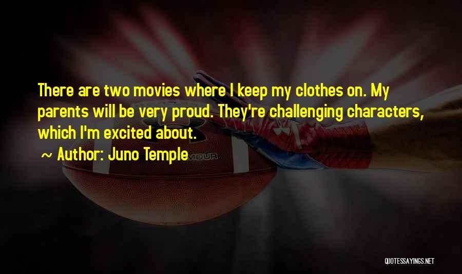 Juno Temple Quotes: There Are Two Movies Where I Keep My Clothes On. My Parents Will Be Very Proud. They're Challenging Characters, Which