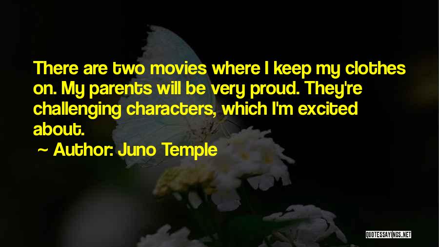 Juno Temple Quotes: There Are Two Movies Where I Keep My Clothes On. My Parents Will Be Very Proud. They're Challenging Characters, Which