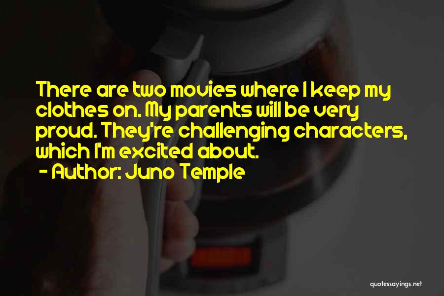 Juno Temple Quotes: There Are Two Movies Where I Keep My Clothes On. My Parents Will Be Very Proud. They're Challenging Characters, Which