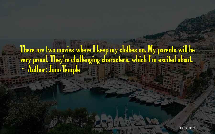 Juno Temple Quotes: There Are Two Movies Where I Keep My Clothes On. My Parents Will Be Very Proud. They're Challenging Characters, Which