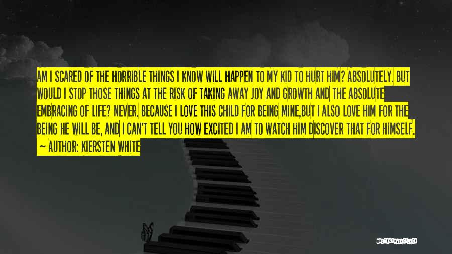 Kiersten White Quotes: Am I Scared Of The Horrible Things I Know Will Happen To My Kid To Hurt Him? Absolutely. But Would