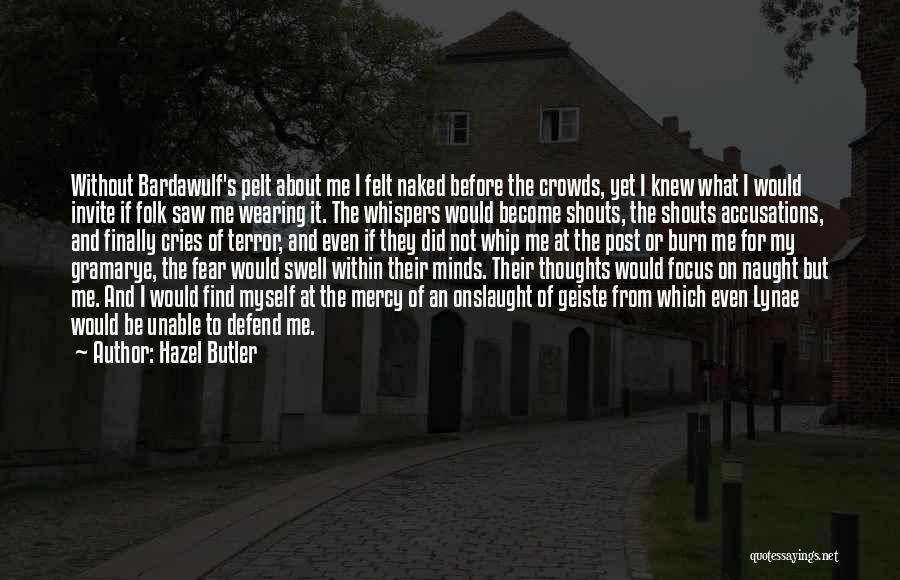 Hazel Butler Quotes: Without Bardawulf's Pelt About Me I Felt Naked Before The Crowds, Yet I Knew What I Would Invite If Folk