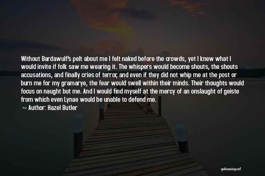 Hazel Butler Quotes: Without Bardawulf's Pelt About Me I Felt Naked Before The Crowds, Yet I Knew What I Would Invite If Folk