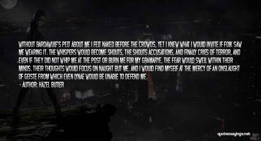 Hazel Butler Quotes: Without Bardawulf's Pelt About Me I Felt Naked Before The Crowds, Yet I Knew What I Would Invite If Folk