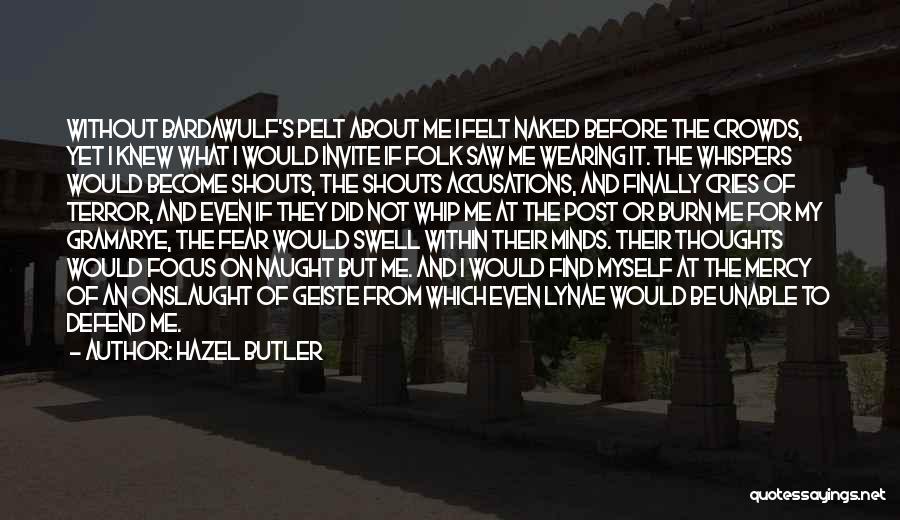 Hazel Butler Quotes: Without Bardawulf's Pelt About Me I Felt Naked Before The Crowds, Yet I Knew What I Would Invite If Folk