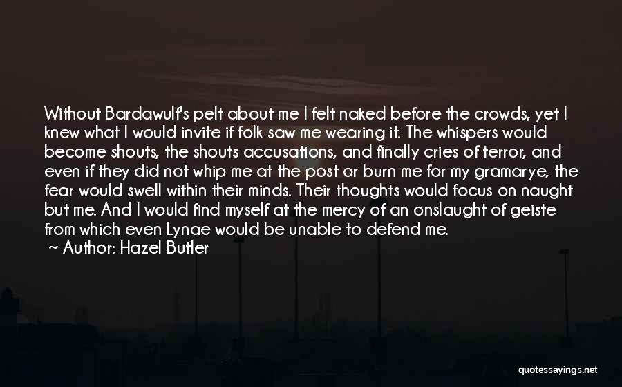 Hazel Butler Quotes: Without Bardawulf's Pelt About Me I Felt Naked Before The Crowds, Yet I Knew What I Would Invite If Folk