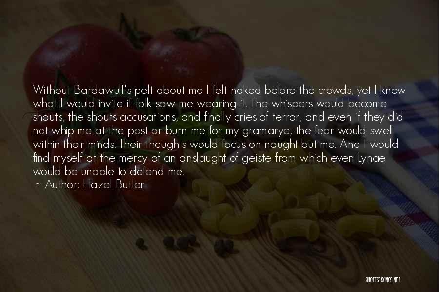 Hazel Butler Quotes: Without Bardawulf's Pelt About Me I Felt Naked Before The Crowds, Yet I Knew What I Would Invite If Folk