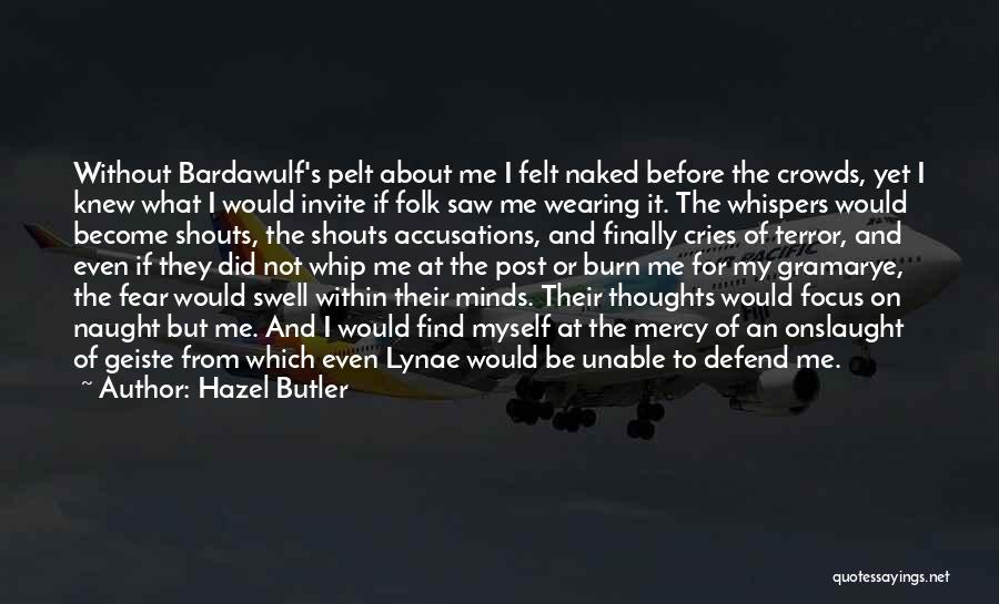 Hazel Butler Quotes: Without Bardawulf's Pelt About Me I Felt Naked Before The Crowds, Yet I Knew What I Would Invite If Folk