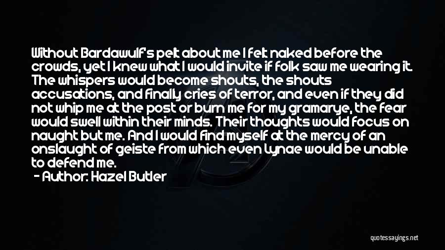 Hazel Butler Quotes: Without Bardawulf's Pelt About Me I Felt Naked Before The Crowds, Yet I Knew What I Would Invite If Folk