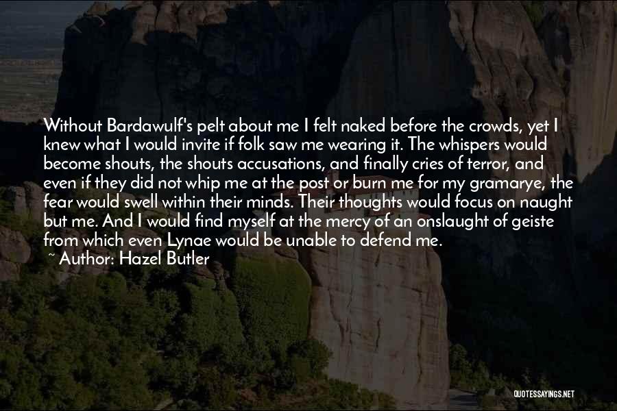 Hazel Butler Quotes: Without Bardawulf's Pelt About Me I Felt Naked Before The Crowds, Yet I Knew What I Would Invite If Folk