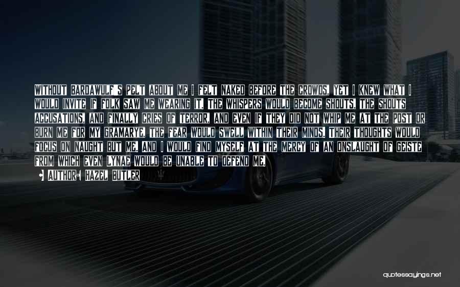 Hazel Butler Quotes: Without Bardawulf's Pelt About Me I Felt Naked Before The Crowds, Yet I Knew What I Would Invite If Folk