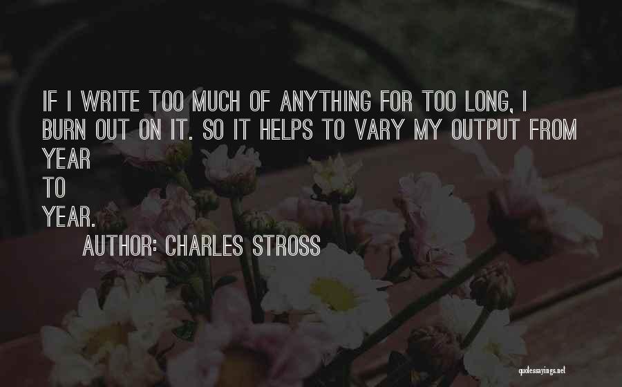 Charles Stross Quotes: If I Write Too Much Of Anything For Too Long, I Burn Out On It. So It Helps To Vary