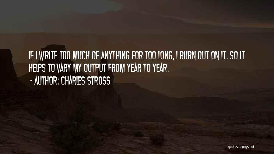 Charles Stross Quotes: If I Write Too Much Of Anything For Too Long, I Burn Out On It. So It Helps To Vary