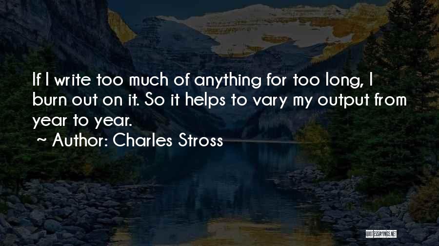 Charles Stross Quotes: If I Write Too Much Of Anything For Too Long, I Burn Out On It. So It Helps To Vary