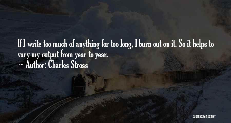 Charles Stross Quotes: If I Write Too Much Of Anything For Too Long, I Burn Out On It. So It Helps To Vary