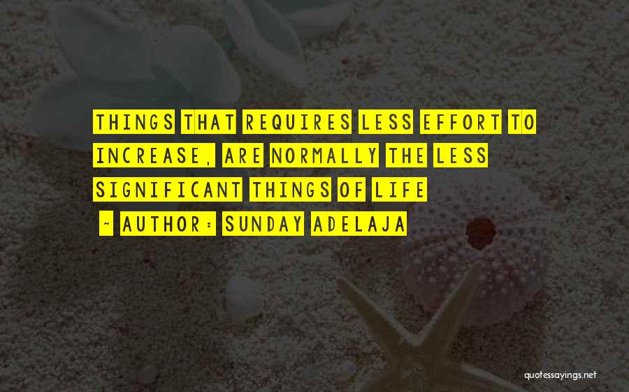Sunday Adelaja Quotes: Things That Requires Less Effort To Increase, Are Normally The Less Significant Things Of Life