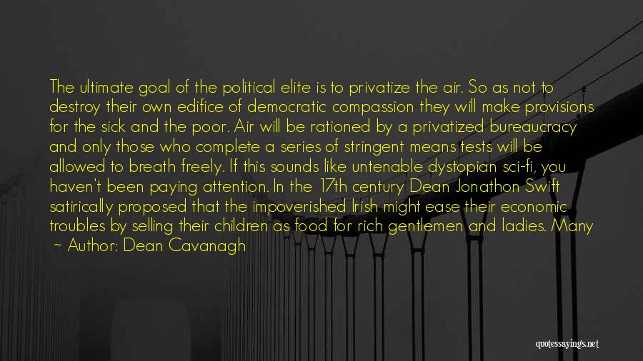 Dean Cavanagh Quotes: The Ultimate Goal Of The Political Elite Is To Privatize The Air. So As Not To Destroy Their Own Edifice