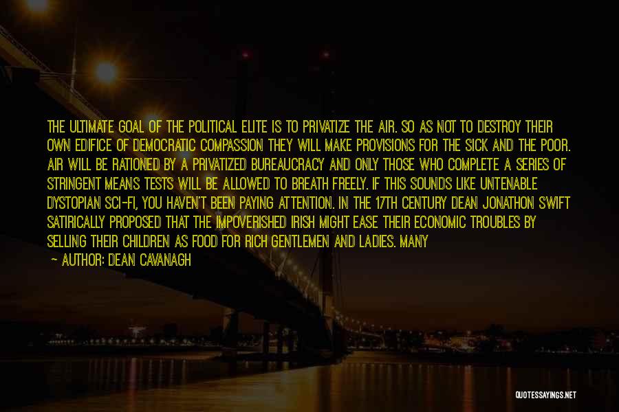 Dean Cavanagh Quotes: The Ultimate Goal Of The Political Elite Is To Privatize The Air. So As Not To Destroy Their Own Edifice