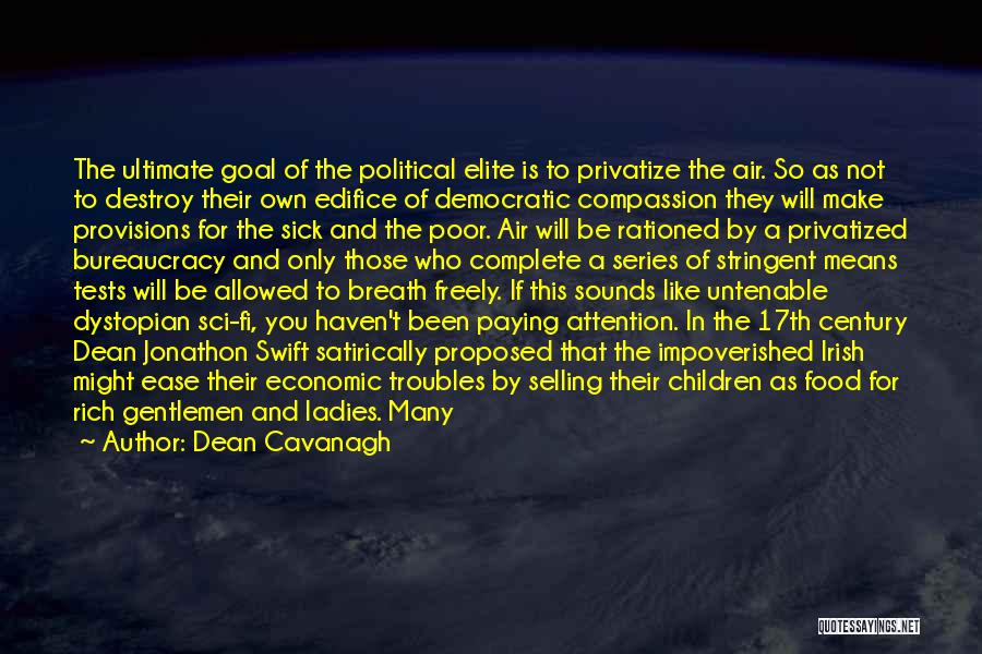 Dean Cavanagh Quotes: The Ultimate Goal Of The Political Elite Is To Privatize The Air. So As Not To Destroy Their Own Edifice