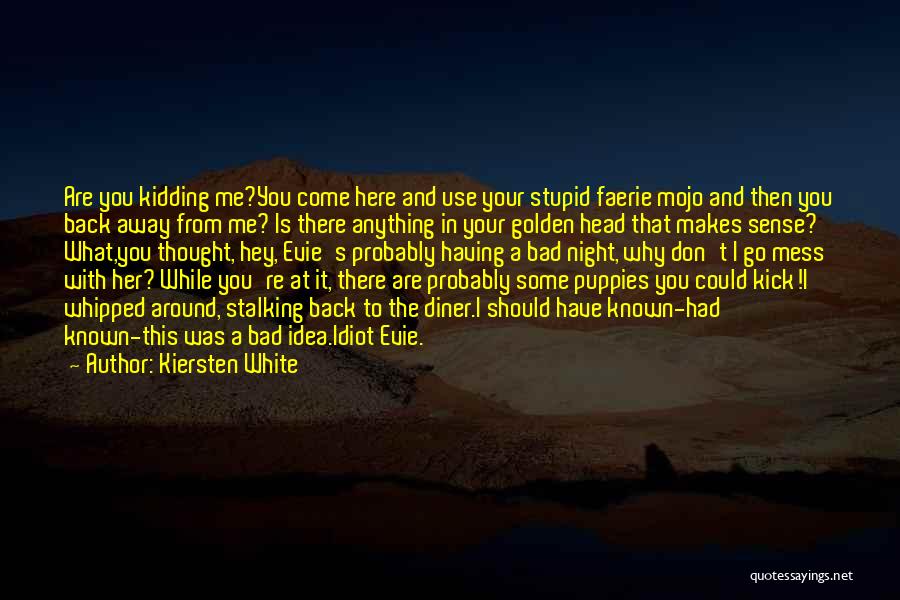 Kiersten White Quotes: Are You Kidding Me?you Come Here And Use Your Stupid Faerie Mojo And Then You Back Away From Me? Is