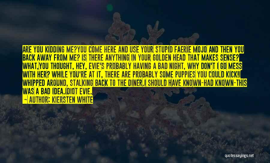 Kiersten White Quotes: Are You Kidding Me?you Come Here And Use Your Stupid Faerie Mojo And Then You Back Away From Me? Is