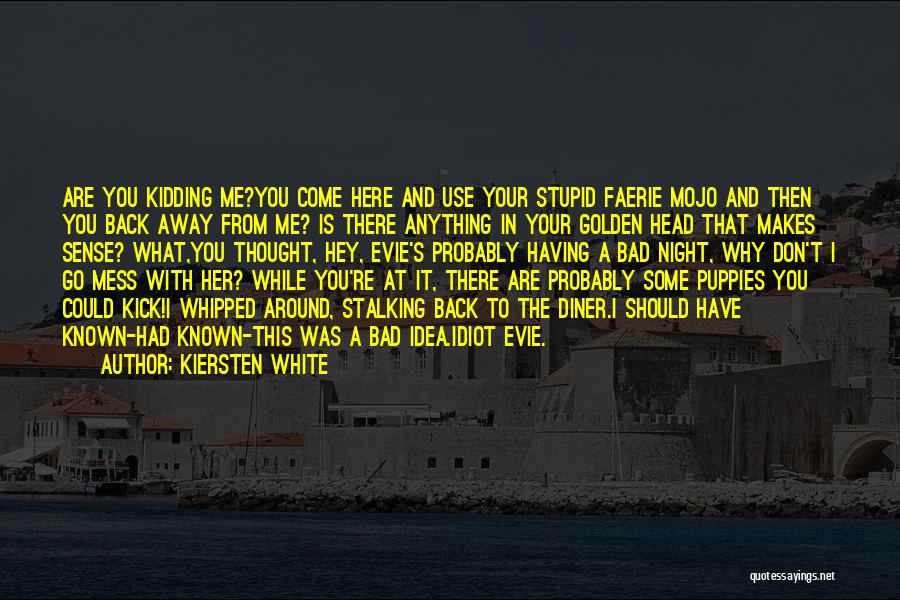 Kiersten White Quotes: Are You Kidding Me?you Come Here And Use Your Stupid Faerie Mojo And Then You Back Away From Me? Is