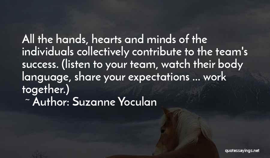 Suzanne Yoculan Quotes: All The Hands, Hearts And Minds Of The Individuals Collectively Contribute To The Team's Success. (listen To Your Team, Watch