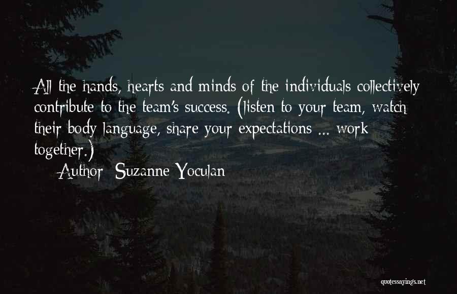 Suzanne Yoculan Quotes: All The Hands, Hearts And Minds Of The Individuals Collectively Contribute To The Team's Success. (listen To Your Team, Watch