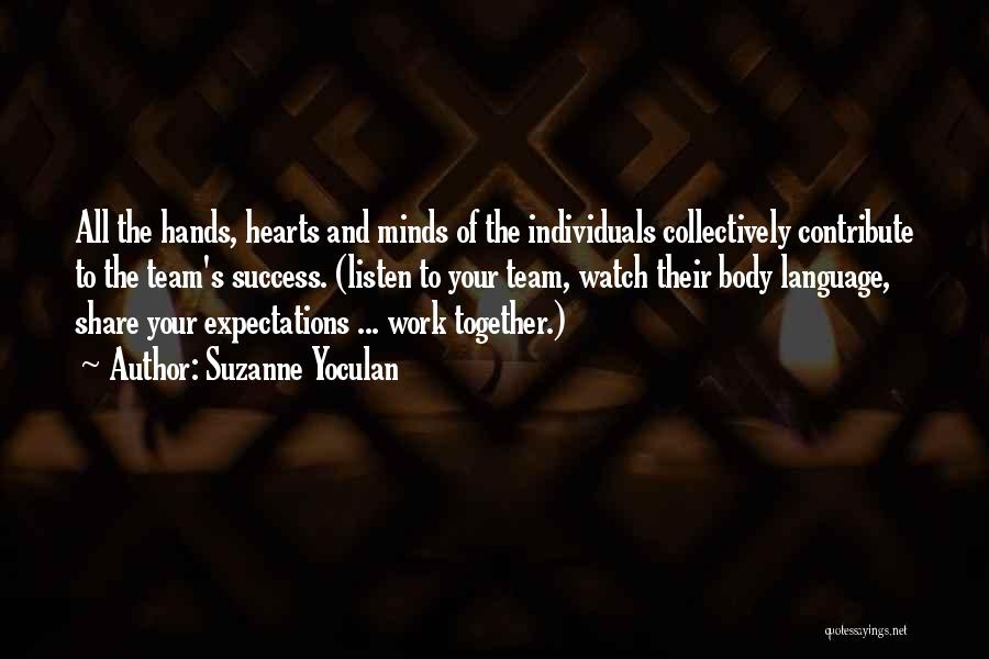 Suzanne Yoculan Quotes: All The Hands, Hearts And Minds Of The Individuals Collectively Contribute To The Team's Success. (listen To Your Team, Watch