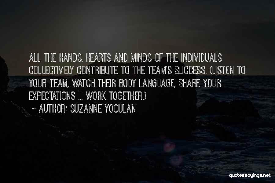 Suzanne Yoculan Quotes: All The Hands, Hearts And Minds Of The Individuals Collectively Contribute To The Team's Success. (listen To Your Team, Watch