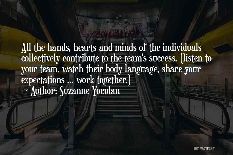 Suzanne Yoculan Quotes: All The Hands, Hearts And Minds Of The Individuals Collectively Contribute To The Team's Success. (listen To Your Team, Watch