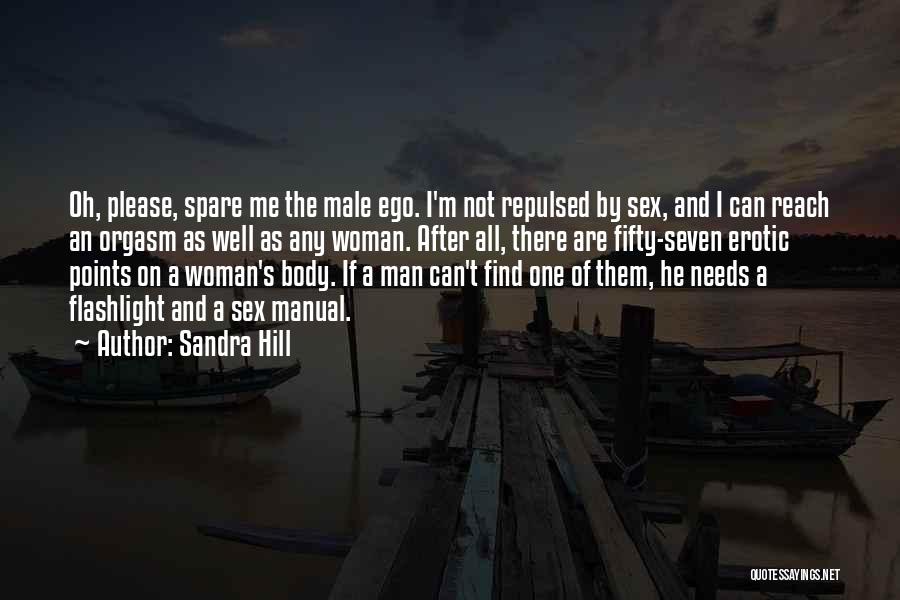 Sandra Hill Quotes: Oh, Please, Spare Me The Male Ego. I'm Not Repulsed By Sex, And I Can Reach An Orgasm As Well