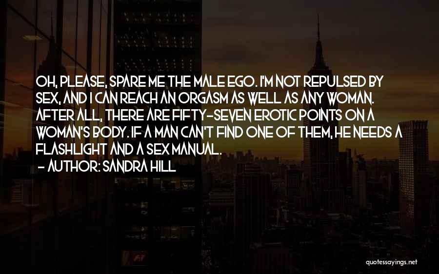 Sandra Hill Quotes: Oh, Please, Spare Me The Male Ego. I'm Not Repulsed By Sex, And I Can Reach An Orgasm As Well