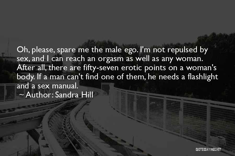 Sandra Hill Quotes: Oh, Please, Spare Me The Male Ego. I'm Not Repulsed By Sex, And I Can Reach An Orgasm As Well