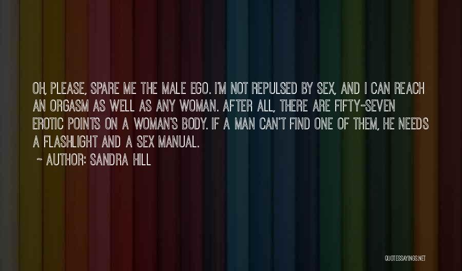 Sandra Hill Quotes: Oh, Please, Spare Me The Male Ego. I'm Not Repulsed By Sex, And I Can Reach An Orgasm As Well