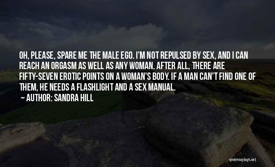 Sandra Hill Quotes: Oh, Please, Spare Me The Male Ego. I'm Not Repulsed By Sex, And I Can Reach An Orgasm As Well