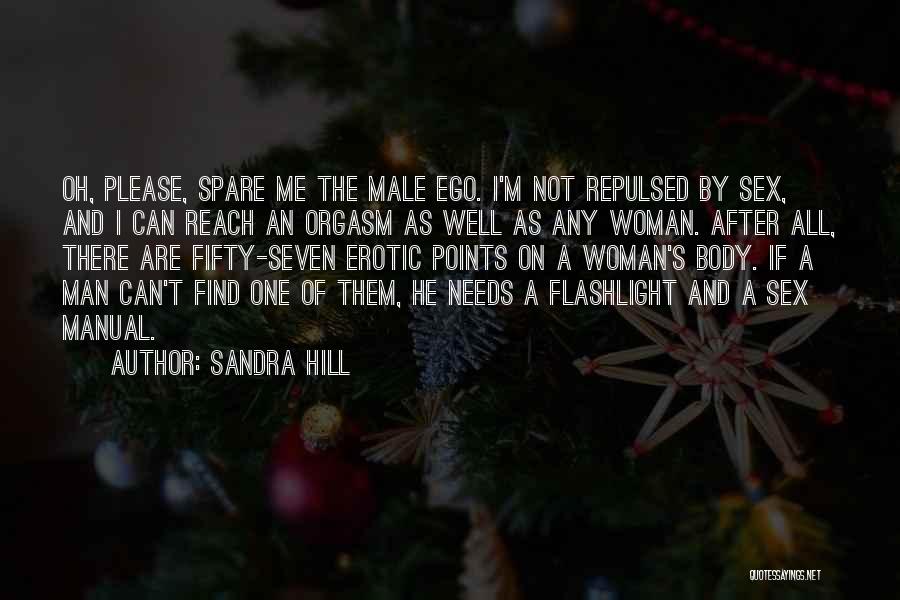 Sandra Hill Quotes: Oh, Please, Spare Me The Male Ego. I'm Not Repulsed By Sex, And I Can Reach An Orgasm As Well