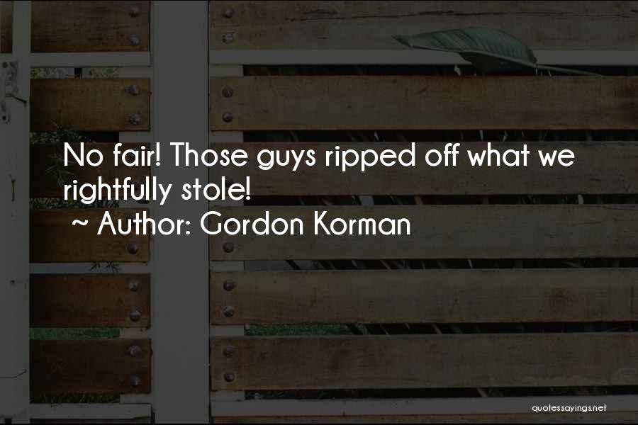 Gordon Korman Quotes: No Fair! Those Guys Ripped Off What We Rightfully Stole!